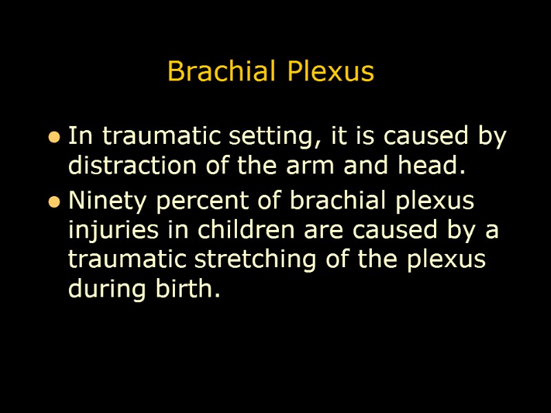 Brachial Plexus  In traumatic setting, it is caused by distraction of the arm